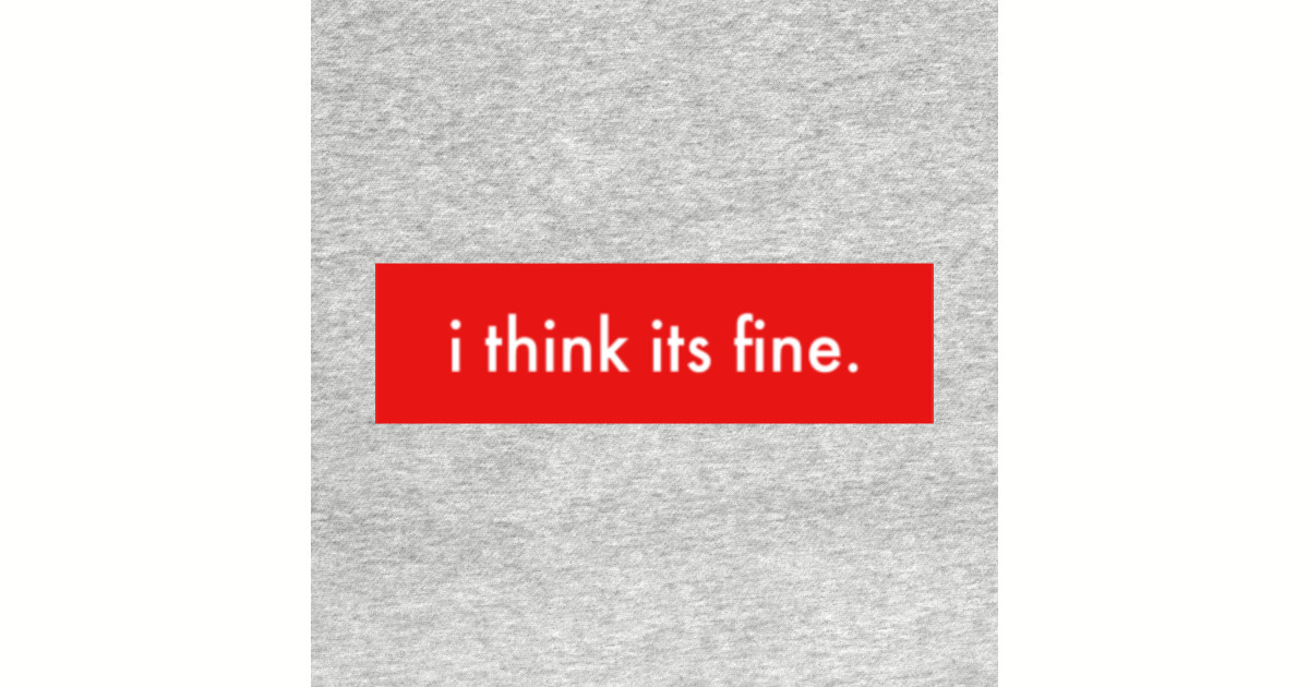 i think its fine shirt